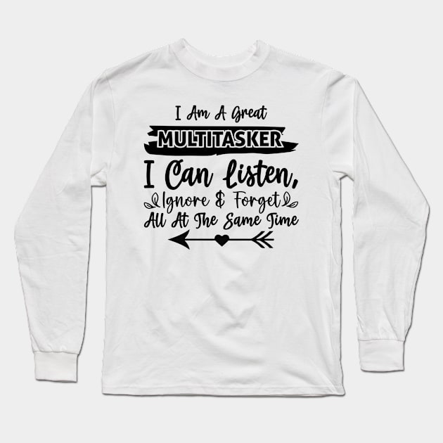 I am a great multitasker I can listen ignore and forget all at the same time Long Sleeve T-Shirt by Fun Planet